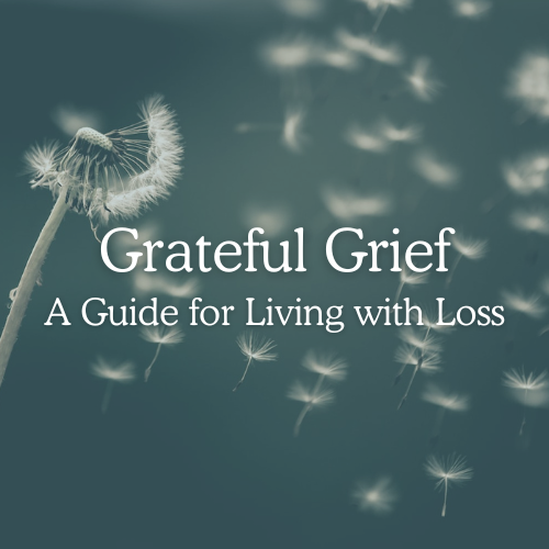 Grateful Grief Course Grateful Grief: A Guide for Living with Loss - Grateful Living course